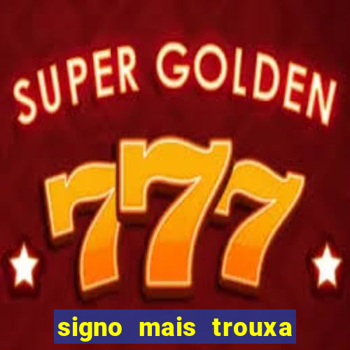 signo mais trouxa no amor